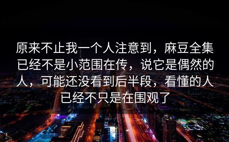 原来不止我一个人注意到,麻豆全集已经不是小范围在传,说它是偶然的人,可能还没看到后半段,看懂的人已经不只是在围观了 原来不止我一个人注意到,麻豆全集已经不是小范围在传,说它是偶然的人,可能还没看到后半段,看懂的人已经不只是在围观了